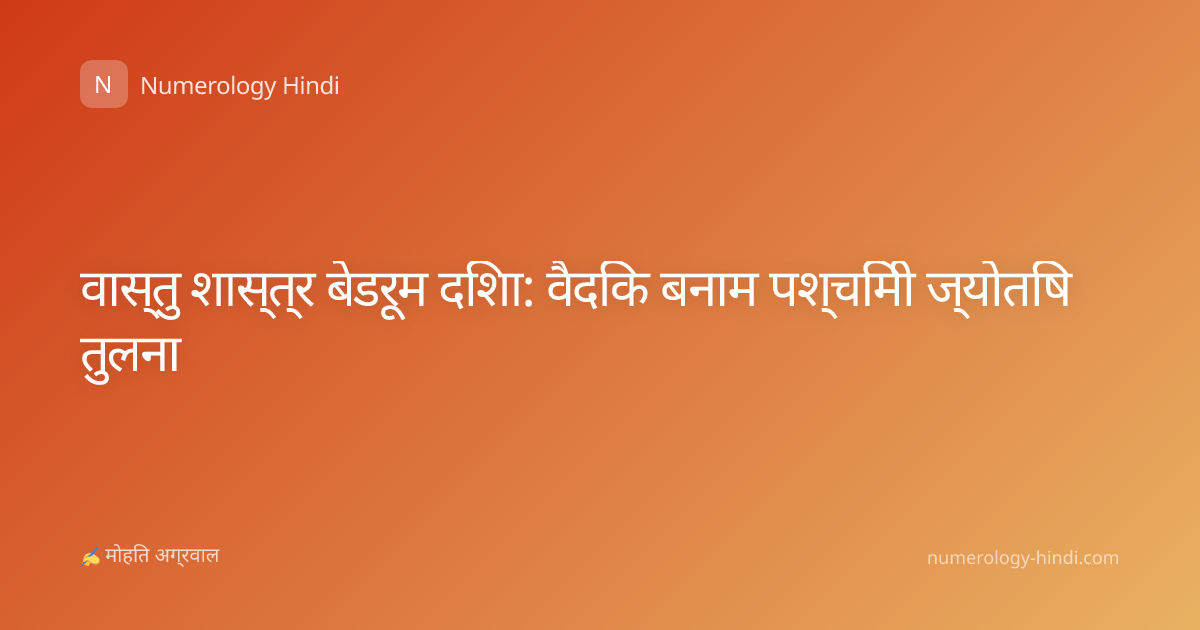 वास्तु शास्त्र बेडरूम दिशा: वैदिक बनाम पश्चिमी ज्योतिष तुलना