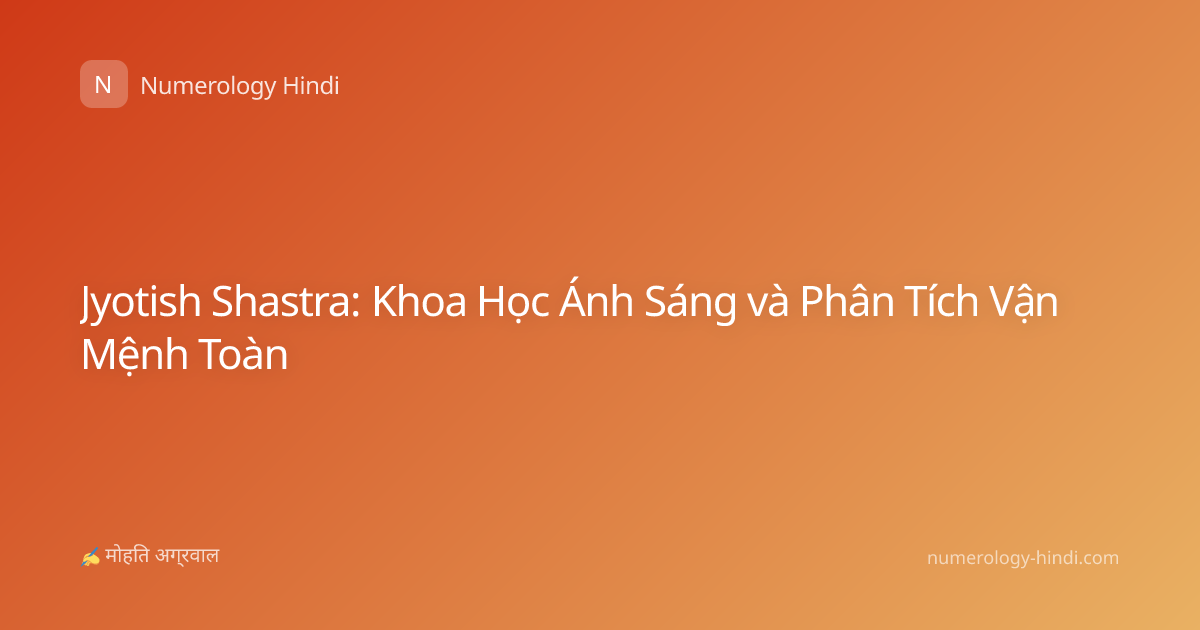 Jyotish Shastra: Khoa Học Ánh Sáng và Phân Tích Vận Mệnh Toàn